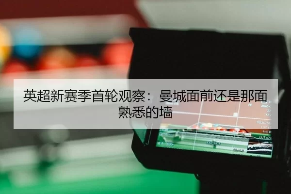 英超新赛季首轮观察：曼城面前还是那面熟悉的墙